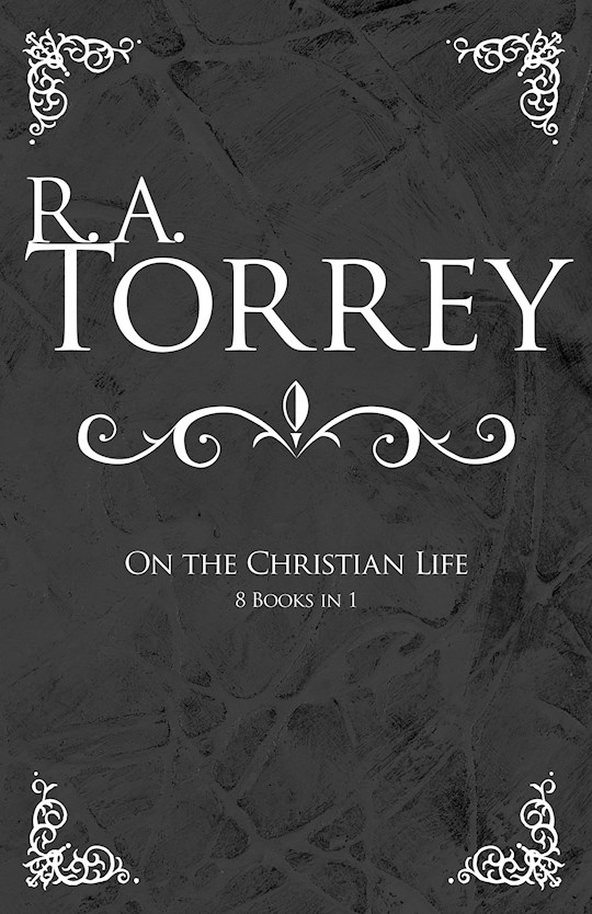 R A Torrey On The Christian Life (8 Books In 1) | SHOPtheWORD