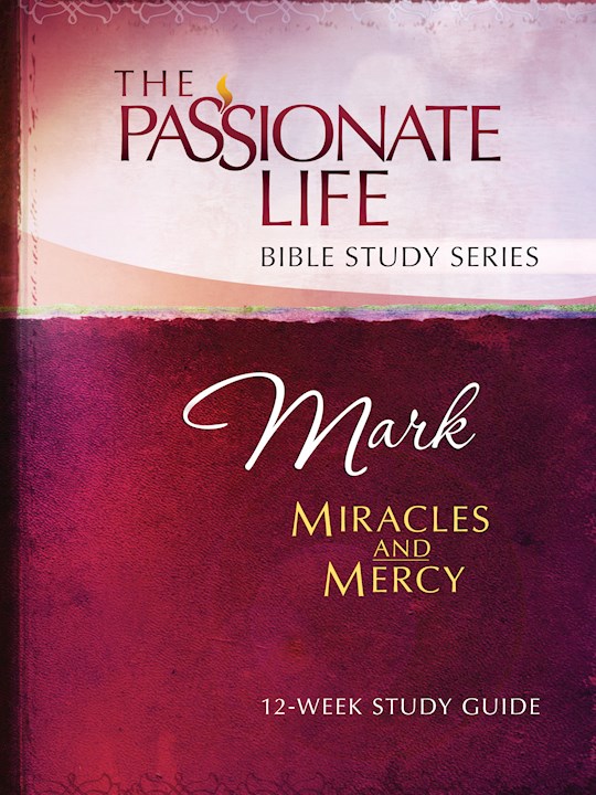 Mark: Miracles And Mercy (The Passionate Life Bible Study Series) | SHOPtheWORD