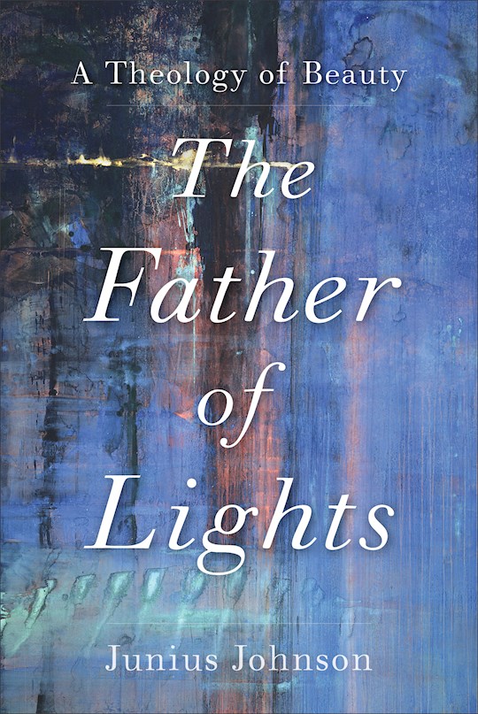 The Father Of Lights (Theology For The Life Of The World) | SHOPtheWORD