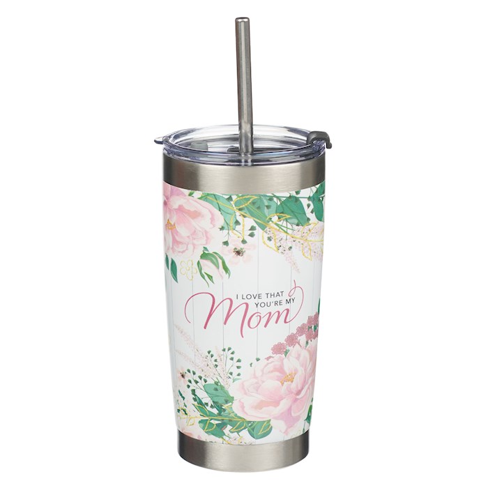 Travel Mug I Love That You're My Mom (Stainless w/Straw) | SHOPtheWORD