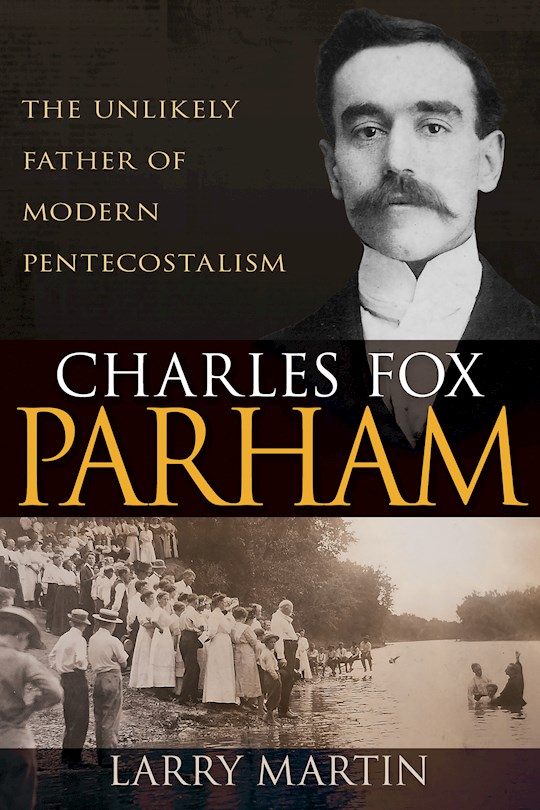 Anchor Up Charles Fox Parham The Unlikely Father of Modern