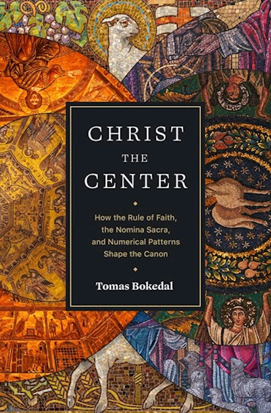 Shop the Word: Christ the Center (August 2023): How the Rule of Faith, the  Nomina Sacra, and Numerical Patterns Shape the Canon - By Tomas Bokedal - 